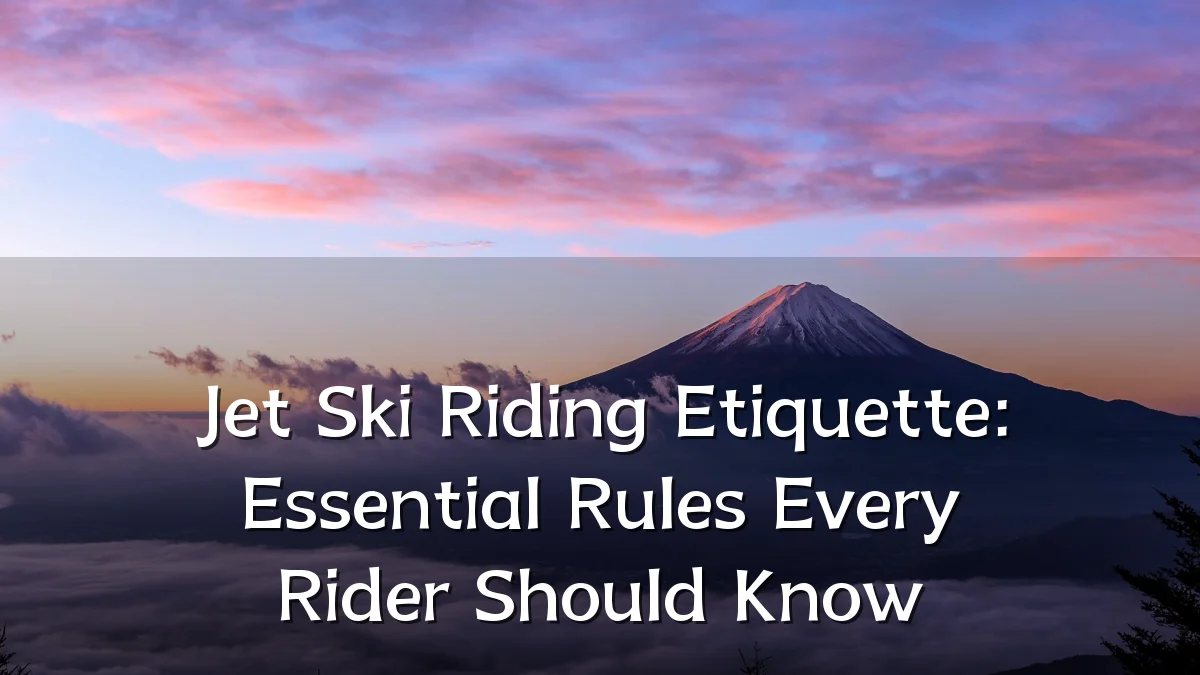 Jet Ski Riding Etiquette: Essential Rules Every Rider Should Know