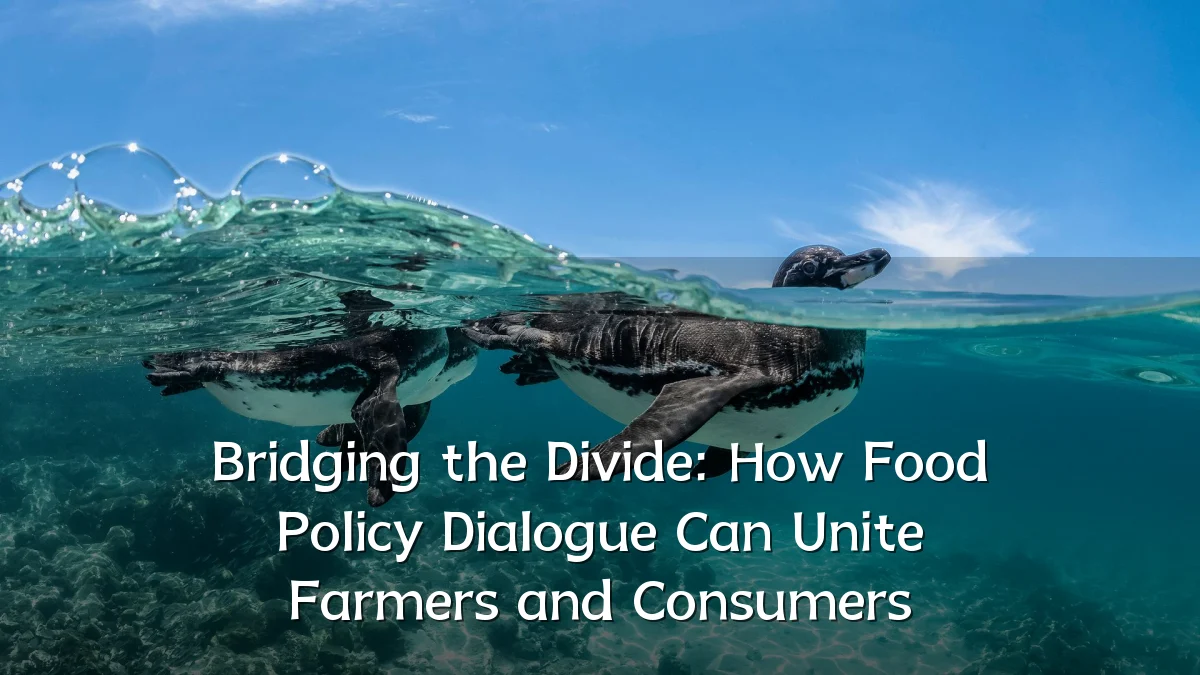 Bridging the Divide: How Food Policy Dialogue Can Unite Farmers and Consumers