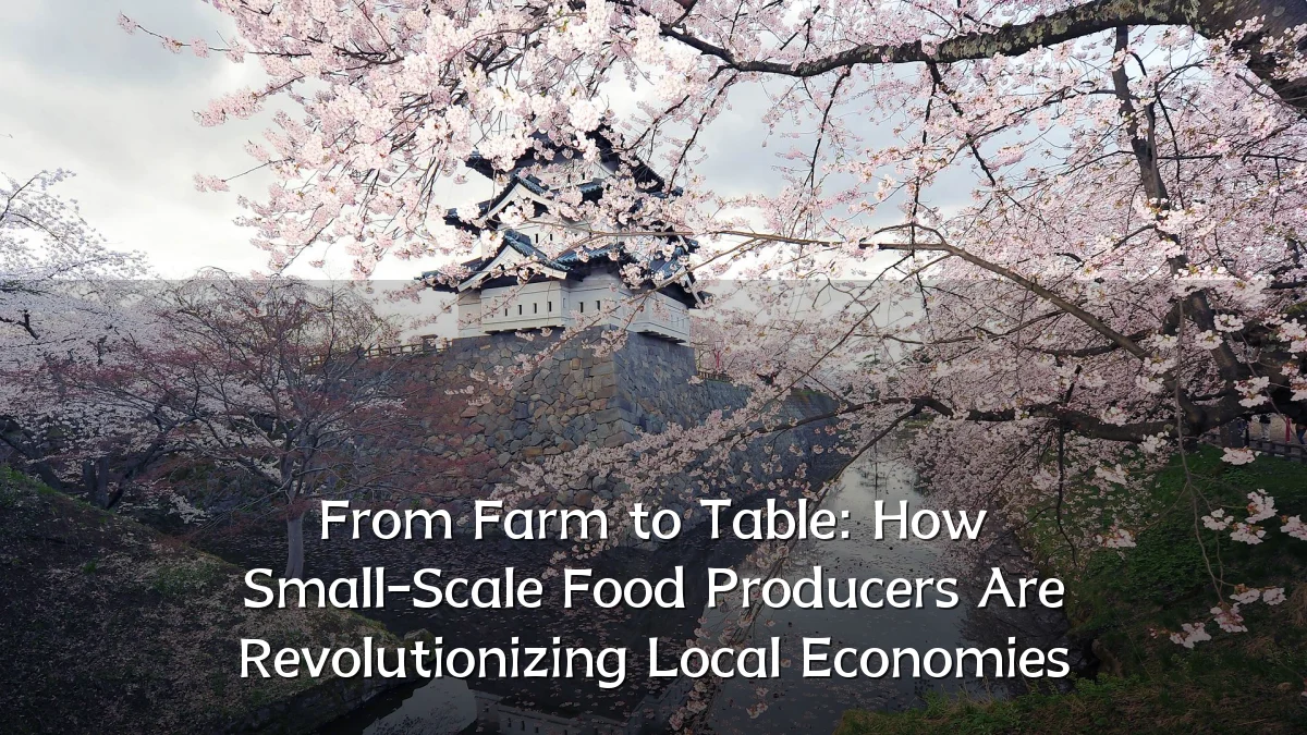 From Farm to Table: How Small-Scale Food Producers Are Revolutionizing Local Economies