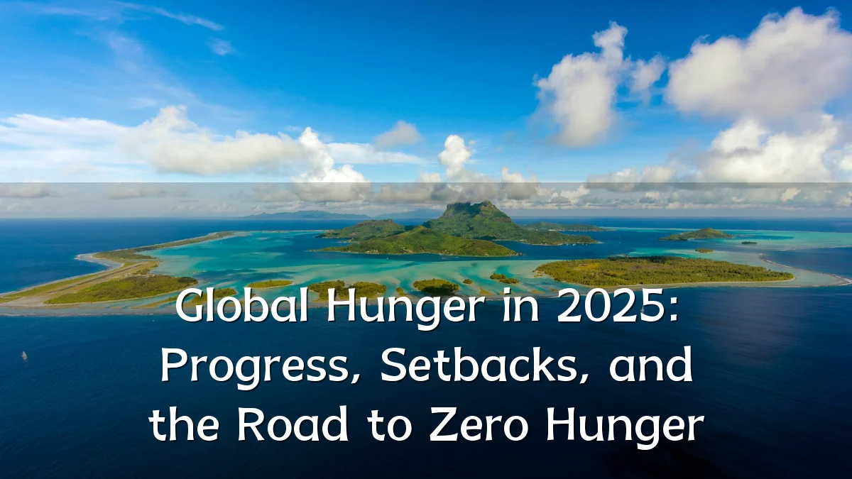 Global Hunger in 2025: Progress, Setbacks, and the Road to Zero Hunger