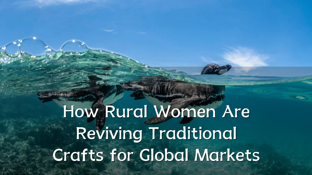 How Rural Women Are Reviving Traditional Crafts for Global Markets