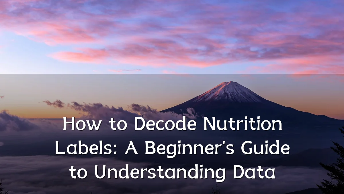 How to Decode Nutrition Labels: A Beginner's Guide to Understanding Data