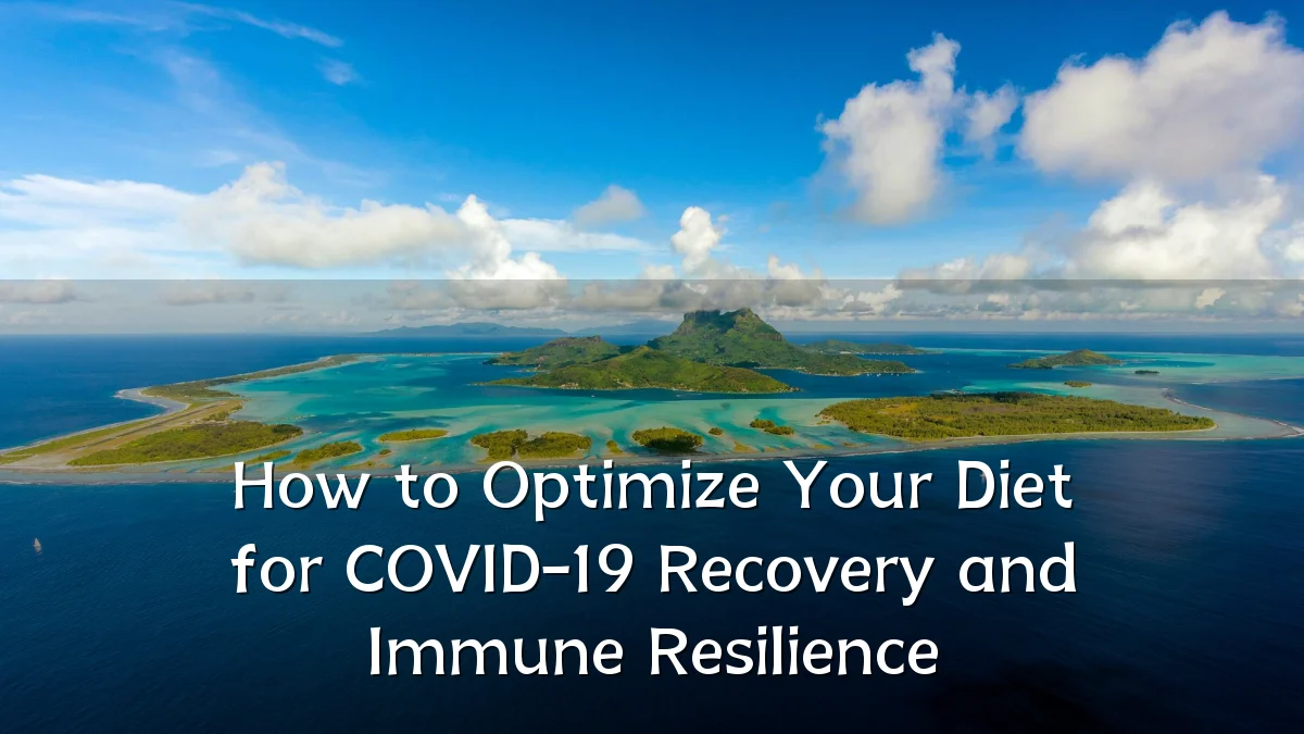 How to Optimize Your Diet for COVID-19 Recovery and Immune Resilience