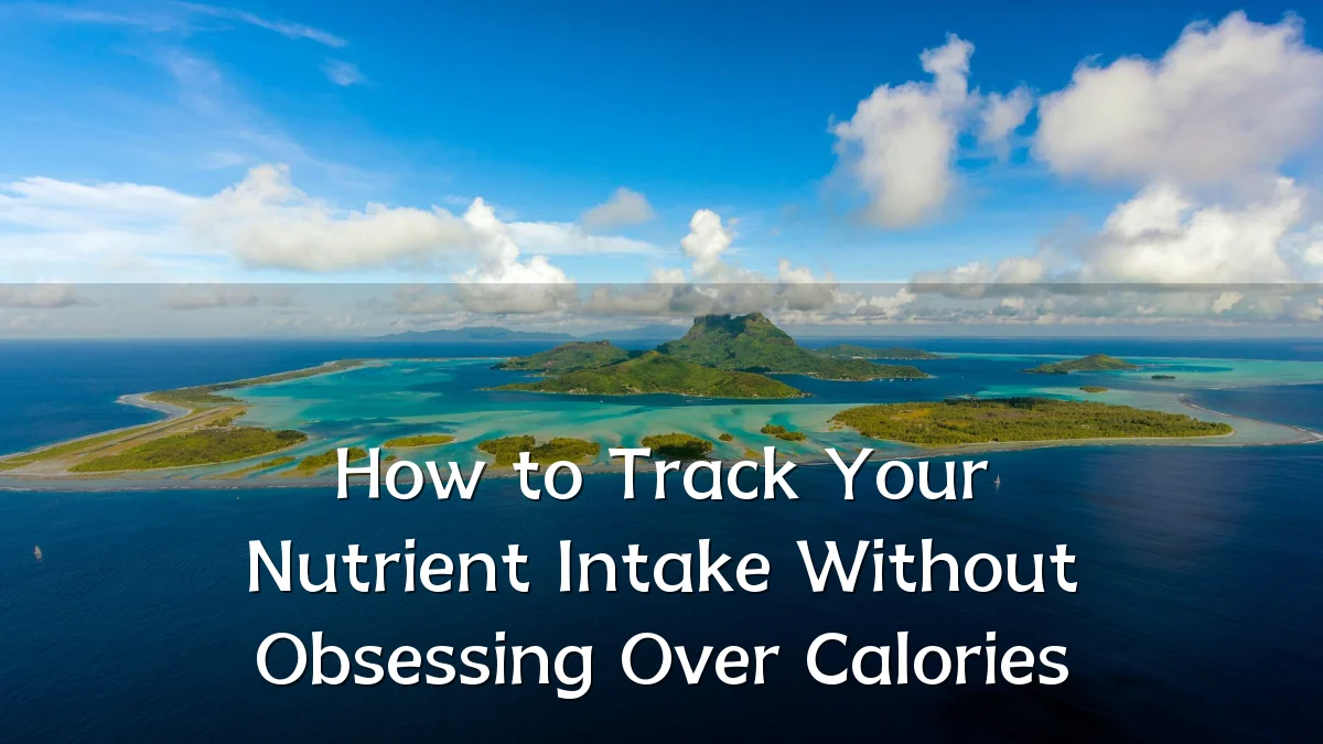 How to Track Your Nutrient Intake Without Obsessing Over Calories