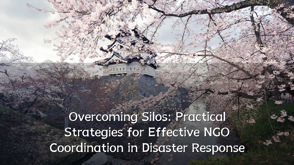 Overcoming Silos: Practical Strategies for Effective NGO Coordination in Disaster Response