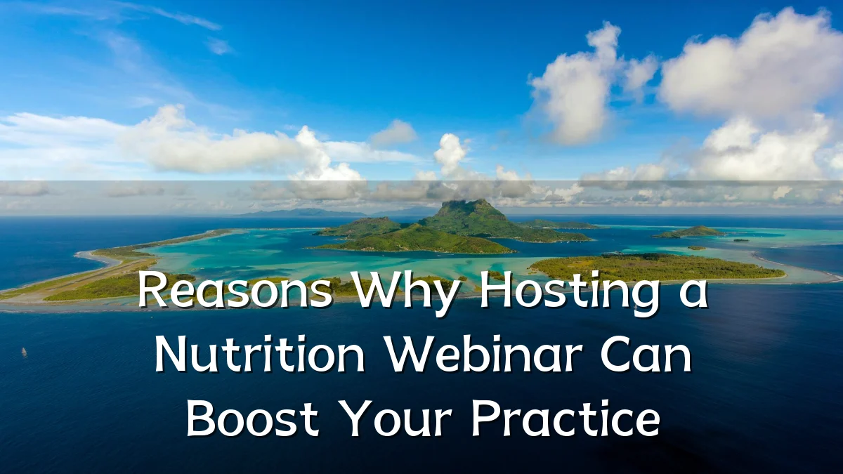Reasons Why Hosting a Nutrition Webinar Can Boost Your Practice