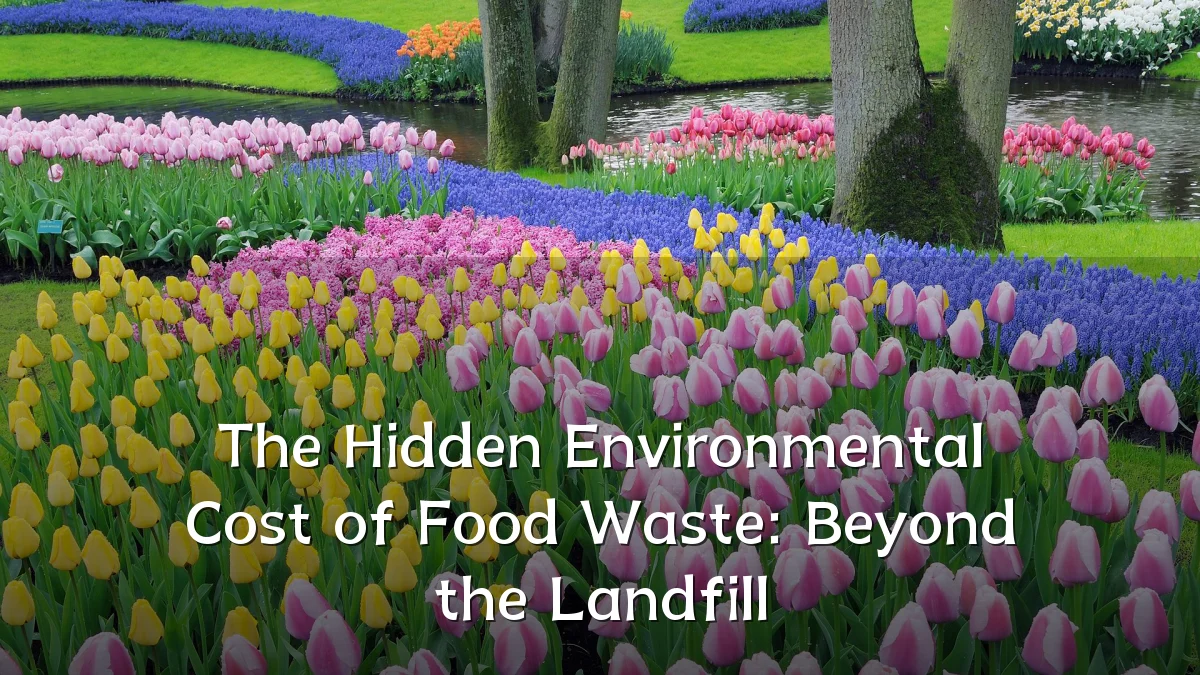 The Hidden Environmental Cost of Food Waste: Beyond the Landfill