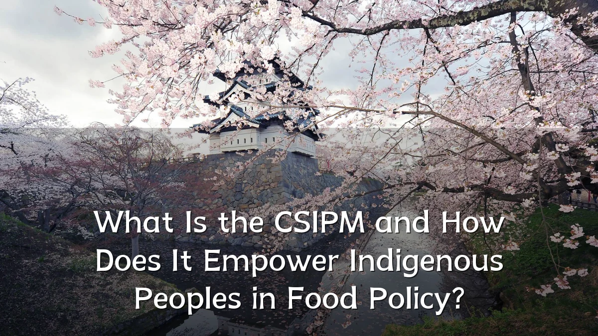 What Is the CSIPM and How Does It Empower Indigenous Peoples in Food Policy?