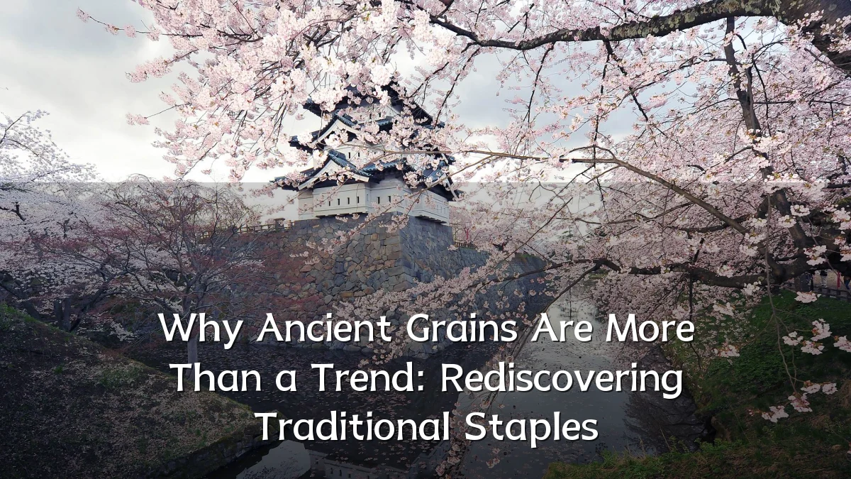 Why Ancient Grains Are More Than a Trend: Rediscovering Traditional Staples