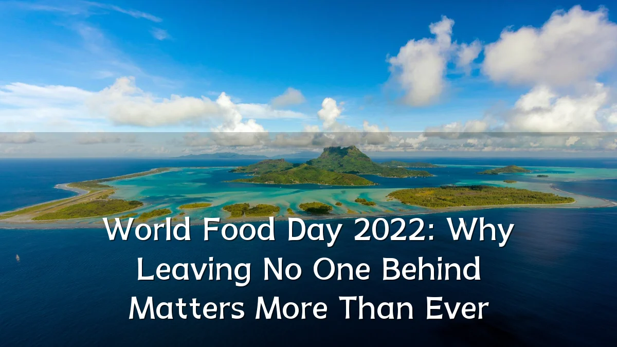 World Food Day 2022: Why Leaving No One Behind Matters More Than Ever