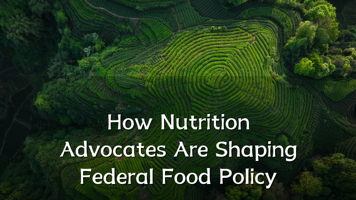 How Nutrition Advocates Are Shaping Federal Food Policy