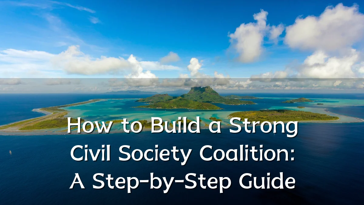 How to Build a Strong Civil Society Coalition: A Step-by-Step Guide