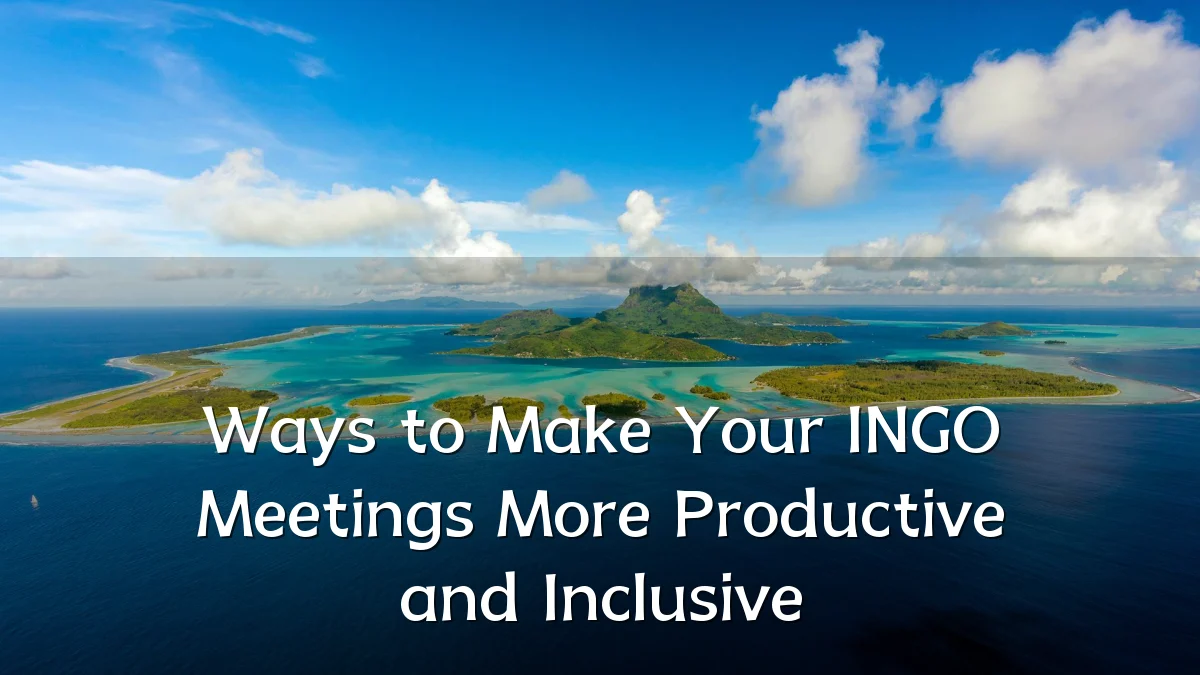 Ways to Make Your INGO Meetings More Productive and Inclusive