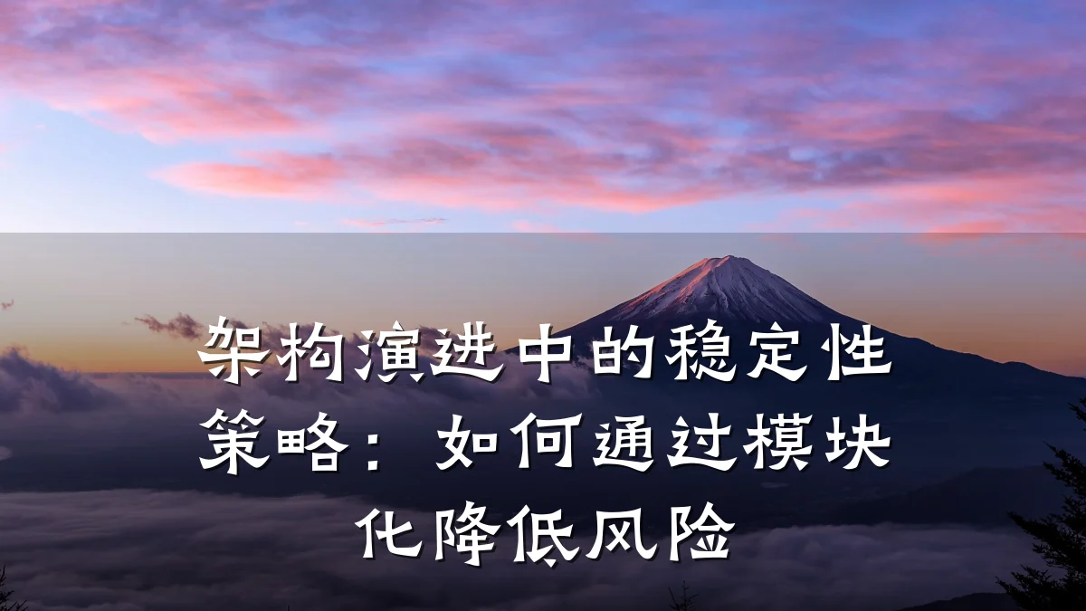 架构演进中的稳定性策略:如何通过模块化降低风险