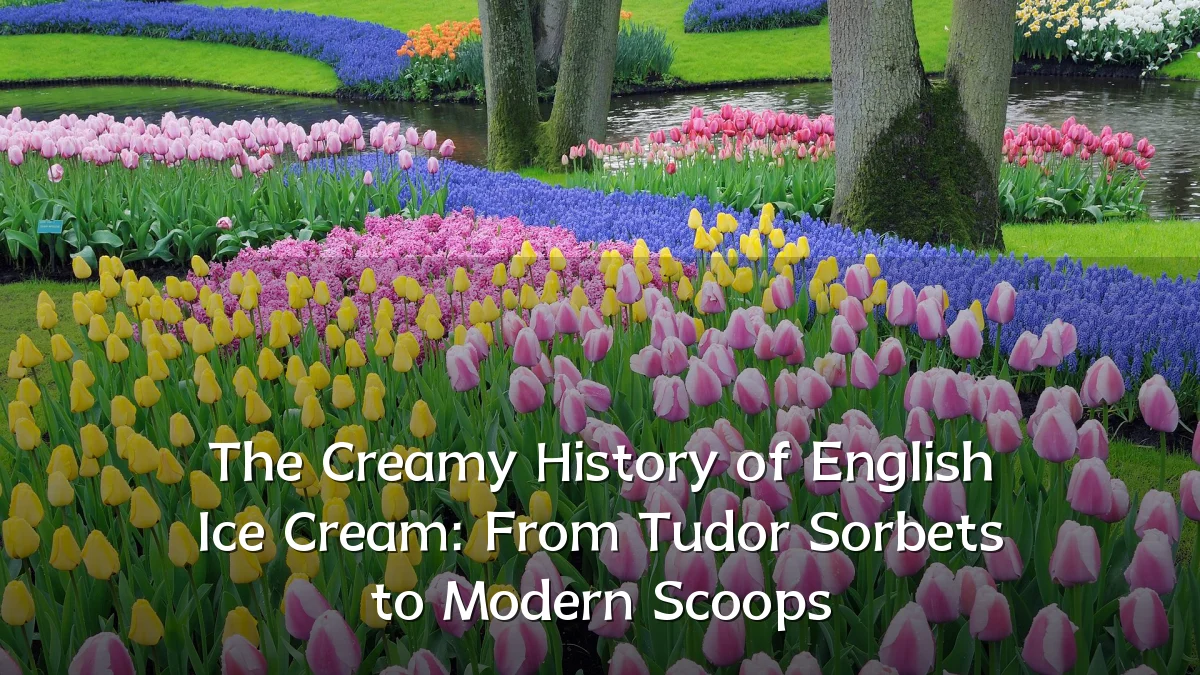 The Creamy History of English Ice Cream: From Tudor Sorbets to Modern Scoops