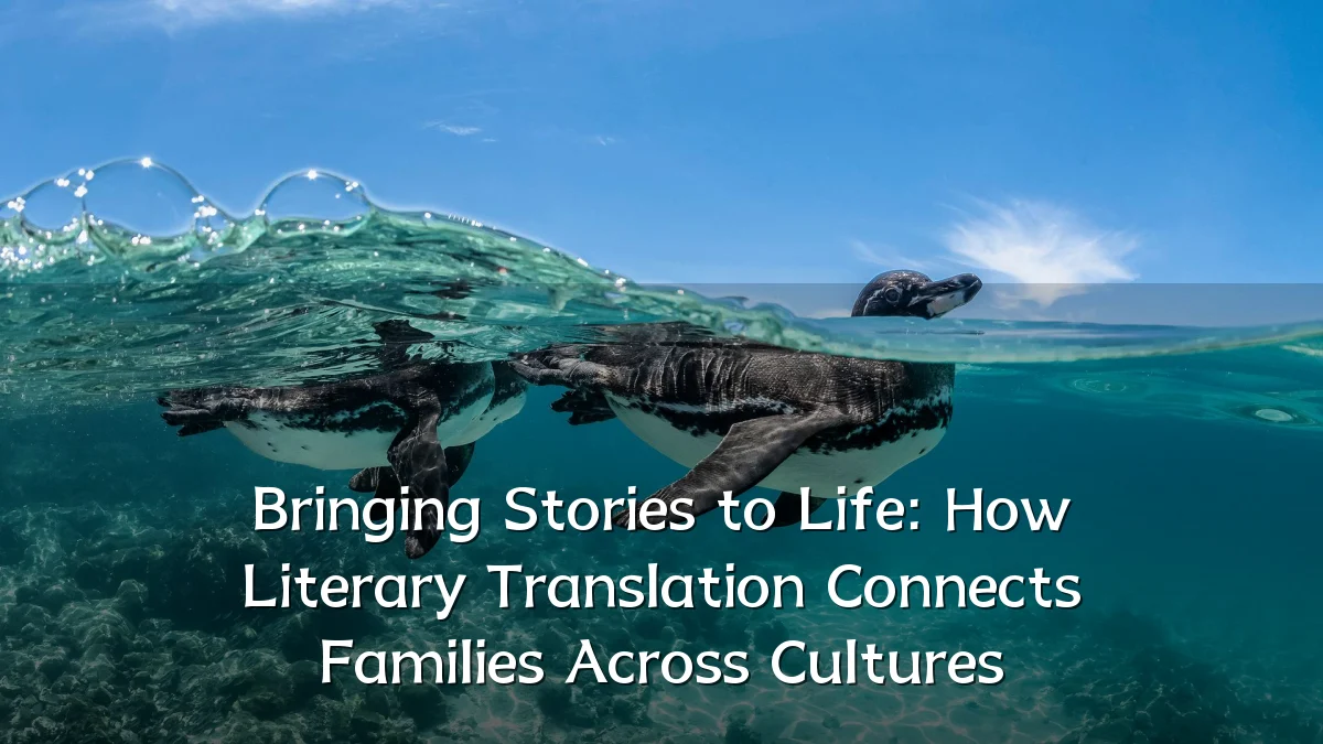 Bringing Stories to Life: How Literary Translation Connects Families Across Cultures