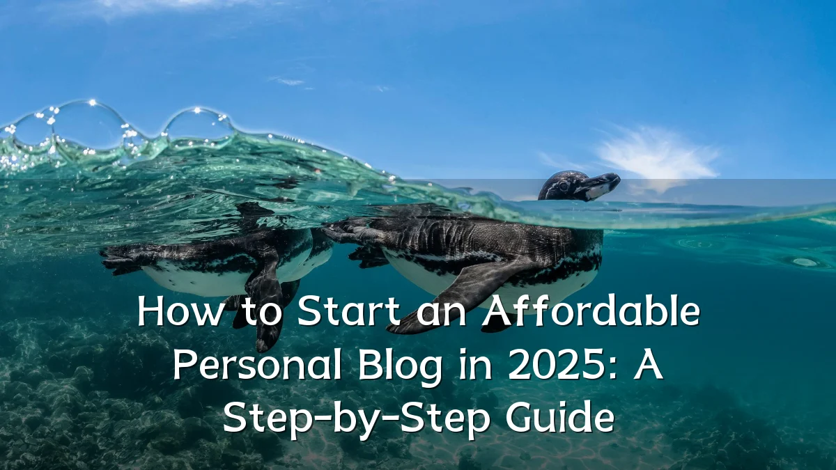 How to Start an Affordable Personal Blog in 2025: A Step-by-Step Guide