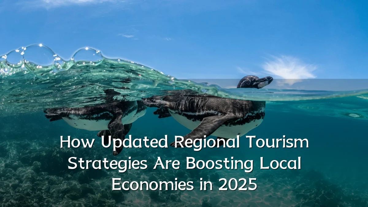How Updated Regional Tourism Strategies Are Boosting Local Economies in 2025