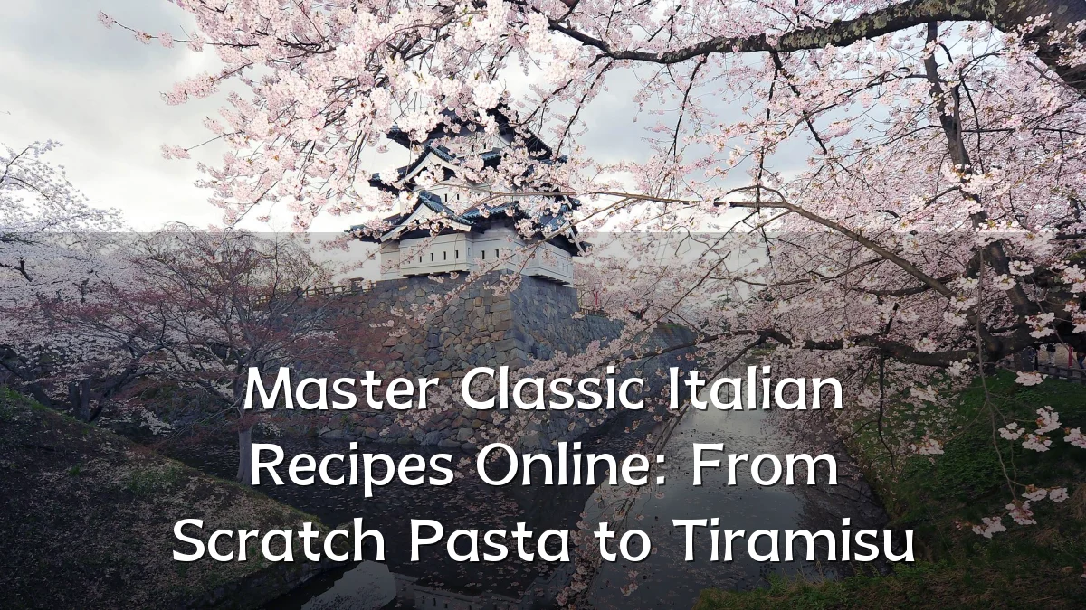 Master Classic Italian Recipes Online: From Scratch Pasta to Tiramisu