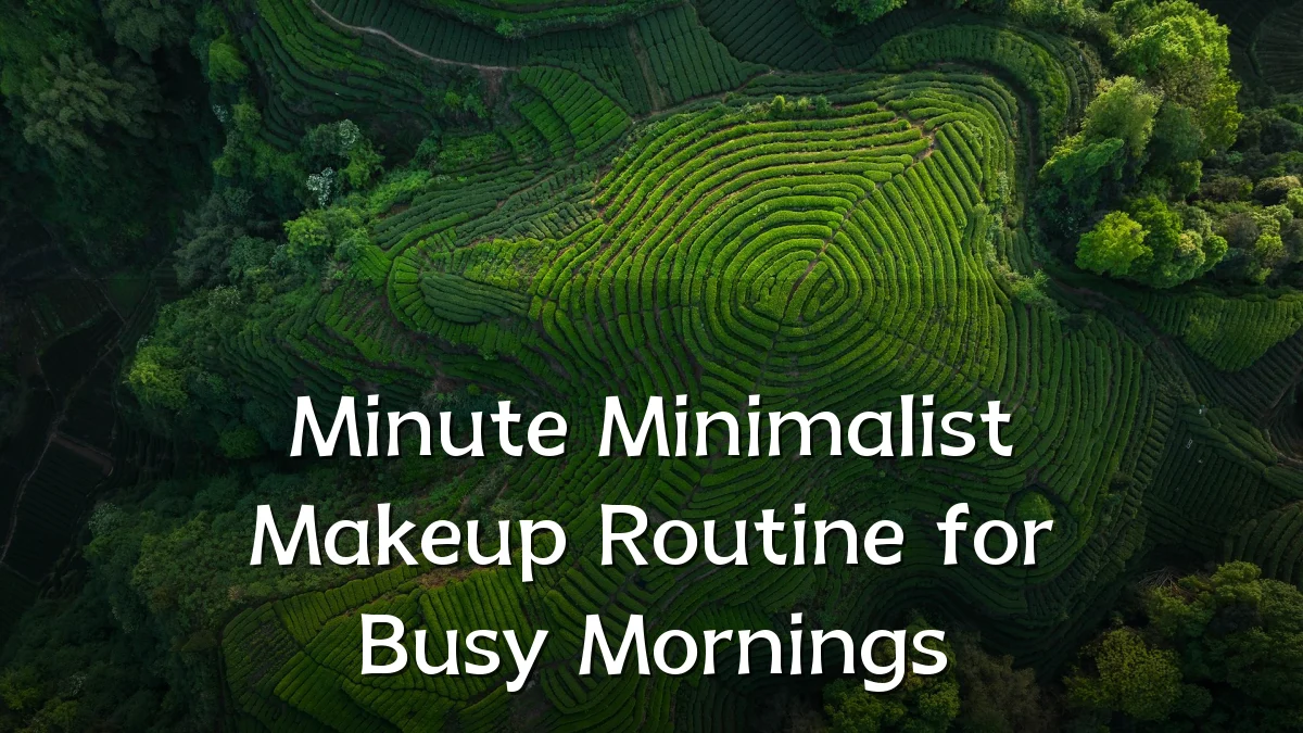 Minute Minimalist Makeup Routine for Busy Mornings
