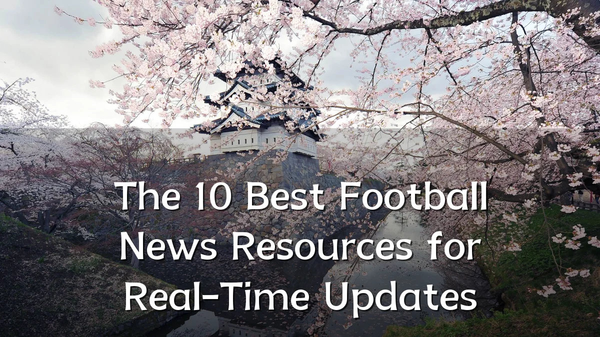 The 10 Best Football News Resources for Real-Time Updates