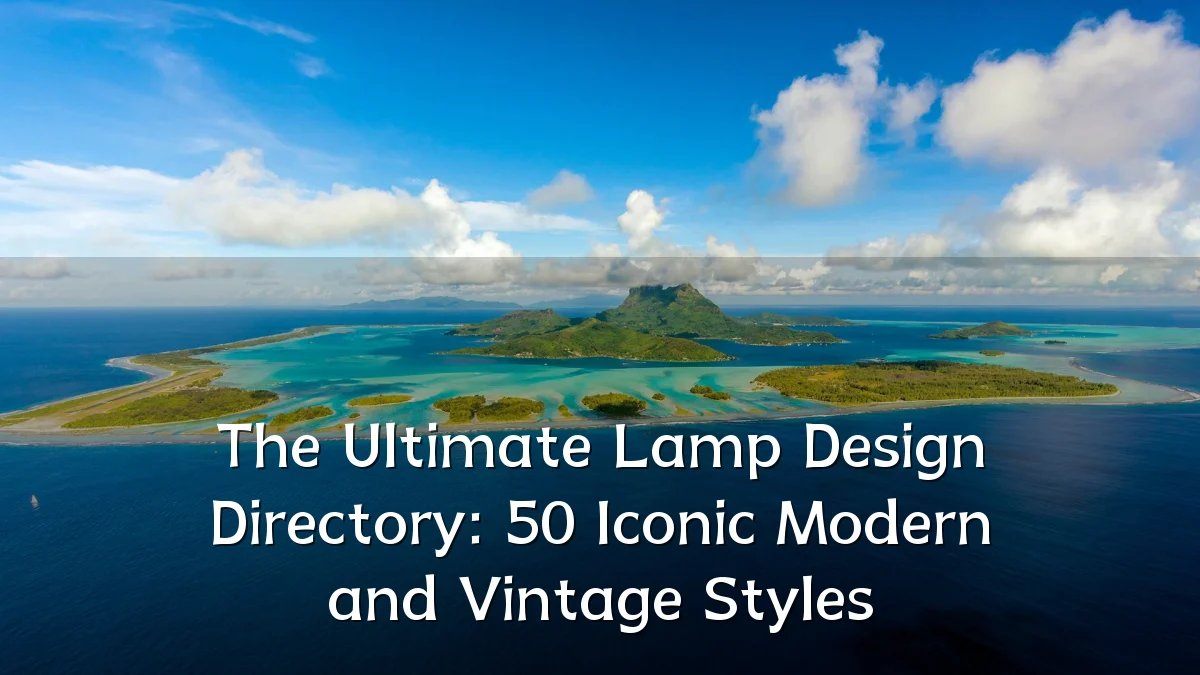 The Ultimate Lamp Design Directory: 50 Iconic Modern and Vintage Styles