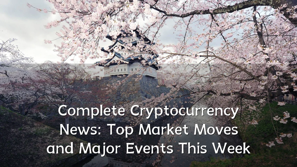 Complete Cryptocurrency News: Top Market Moves and Major Events This Week