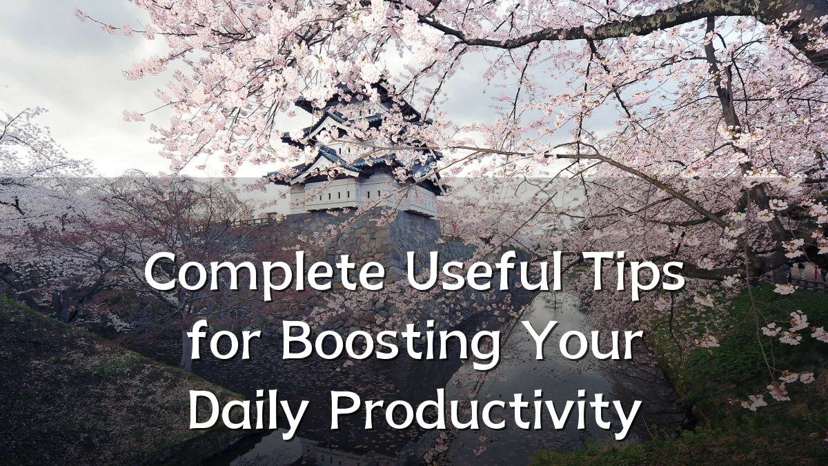 Complete Useful Tips for Boosting Your Daily Productivity