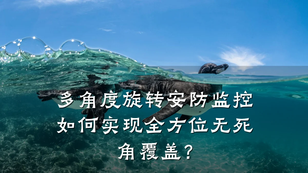 多角度旋转安防监控如何实现全方位无死角覆盖?