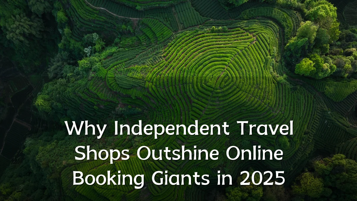 Why Independent Travel Shops Outshine Online Booking Giants in 2025